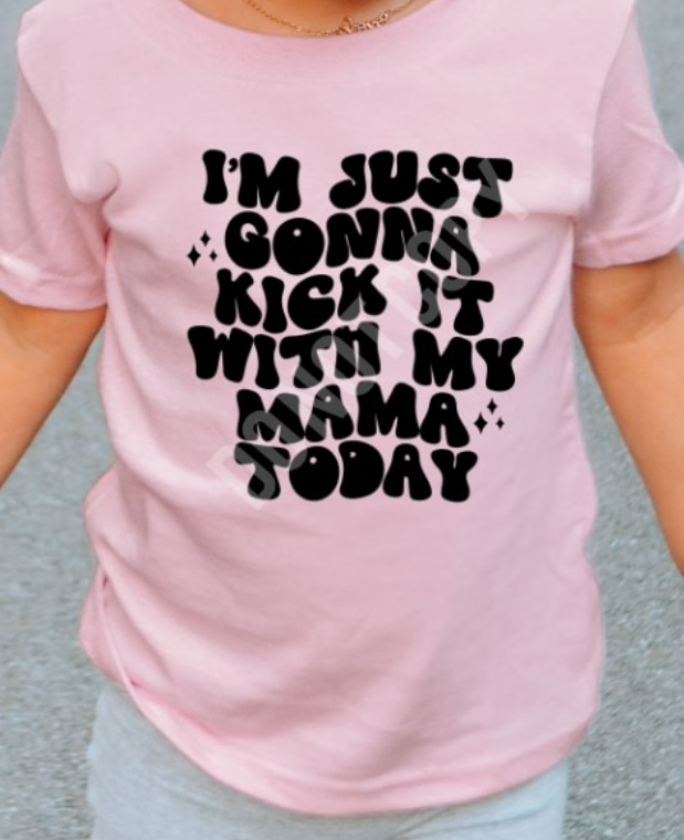 YOUTH/TODDLER I'M JUST GONNA KICK IT WITH MY MAMA TODAY TEE