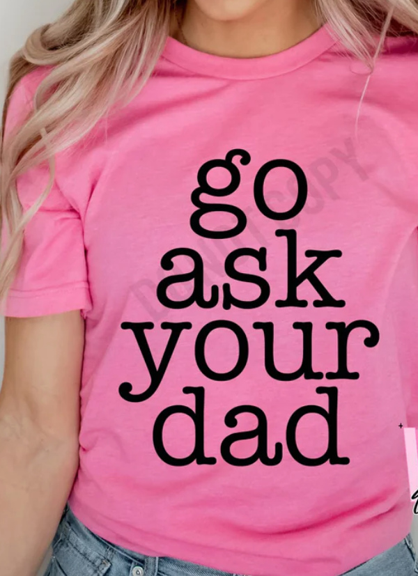 GO ASK YOUR DAD TEE